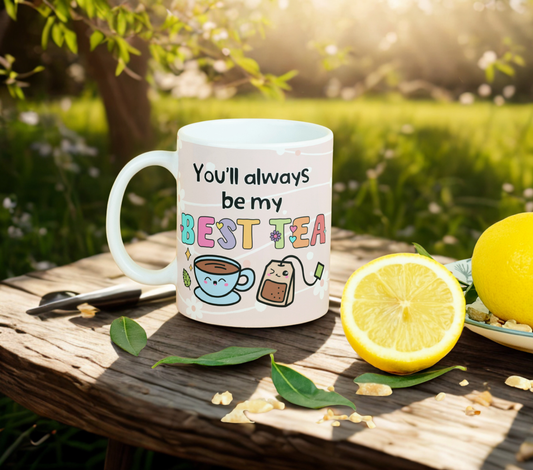 You'll always be my best tea 11oz MUG SUBLIMATION PRINT