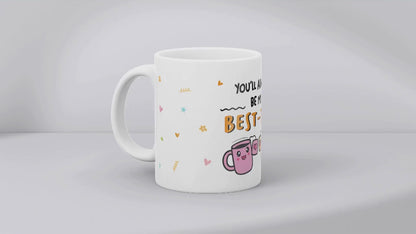You'll Always Be My Best-Tea MUG SUBLIMATION PRINT